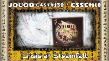 JOUOB.cast@139 / ESSEN18 : Crisis at Steamfall